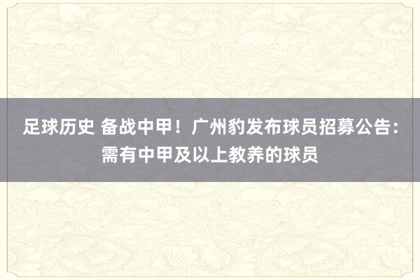 足球历史 备战中甲！广州豹发布球员招募公告：需有中甲及以上教养的球员