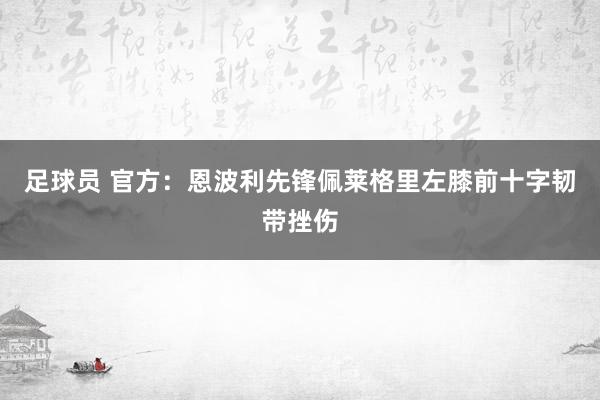 足球员 官方：恩波利先锋佩莱格里左膝前十字韧带挫伤