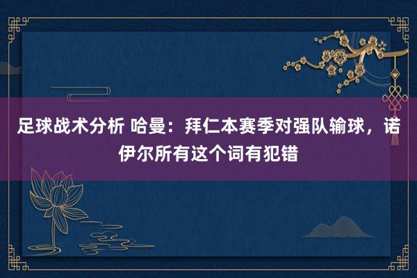 足球战术分析 哈曼：拜仁本赛季对强队输球，诺伊尔所有这个词有犯错