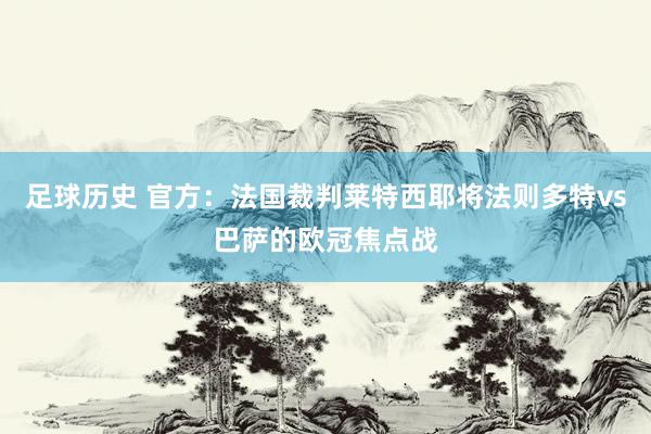 足球历史 官方：法国裁判莱特西耶将法则多特vs巴萨的欧冠焦点战