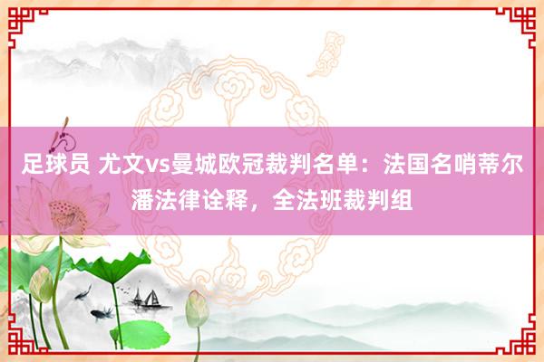 足球员 尤文vs曼城欧冠裁判名单：法国名哨蒂尔潘法律诠释，全法班裁判组