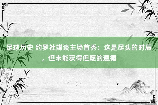 足球历史 约罗社媒谈主场首秀：这是尽头的时辰，但未能获得但愿的遵循