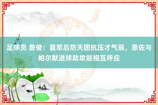 足球员 詹俊：蓝军后防天团抗压才气弱，恩佐与帕尔默进球助攻能相互呼应