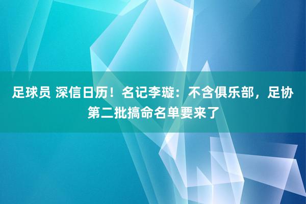 足球员 深信日历！名记李璇：不含俱乐部，足协第二批搞命名单要来了